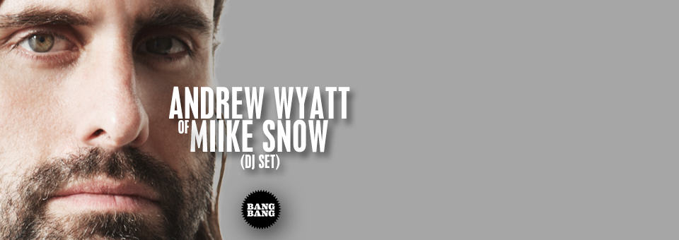 Andrew Wyatt (DJ set) of Miike Snow - July 30th at Bang Bang - Presented by LED X FNGRS CRSSD
