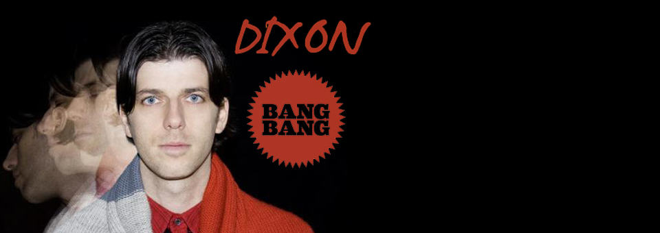 Dixon - July 21st at Bang Bang - Presented by LED X FNGRS CRSSD