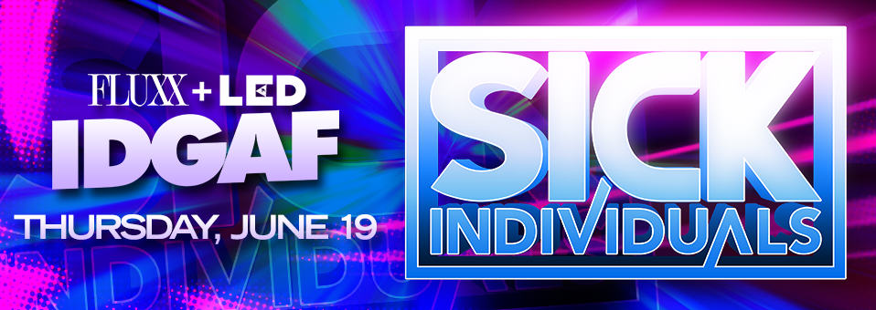 Sick Individuals at Fluxx - June 19th