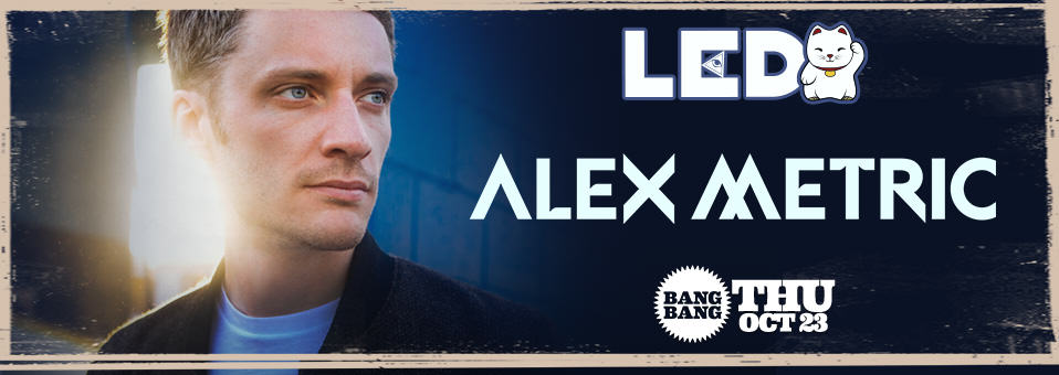 Alex Metric at Bang Bang - October 23rd