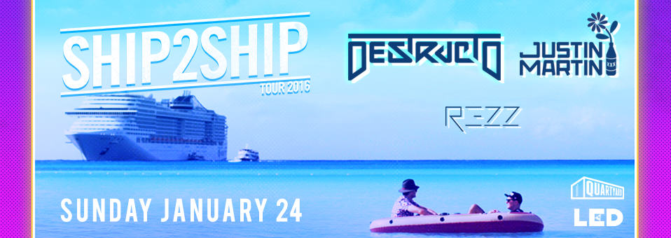 Ship to Ship w/ Destructo, Justin Martin + Rezz at Quartyard - January 24th, 2016