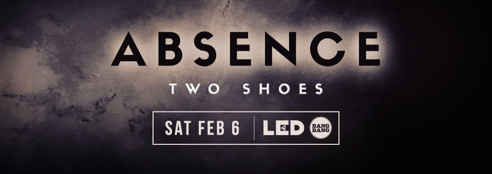 Absence + Two Shoes at Bang Bang - February 6th, 2016