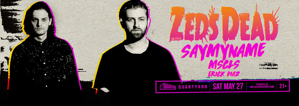 Zeds Dead, SAYMYNAME & MSCLS at Quartyard - May 27th, 2017